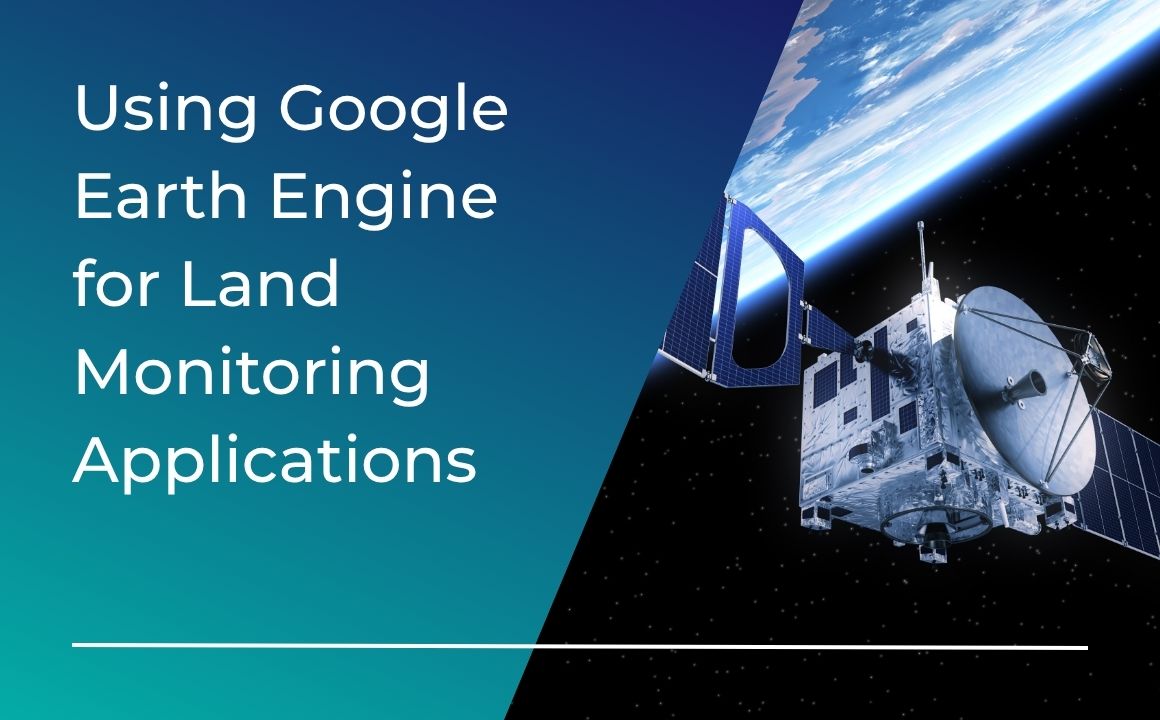 Using Google Earth Engine for Land Monitoring Applications - Fierce ...
